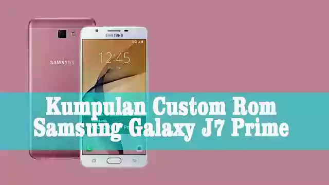 Kumpulan Custom Rom Samsung j7 Prime